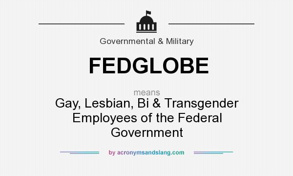 What does FEDGLOBE mean? It stands for Gay, Lesbian, Bi & Transgender Employees of the Federal Government