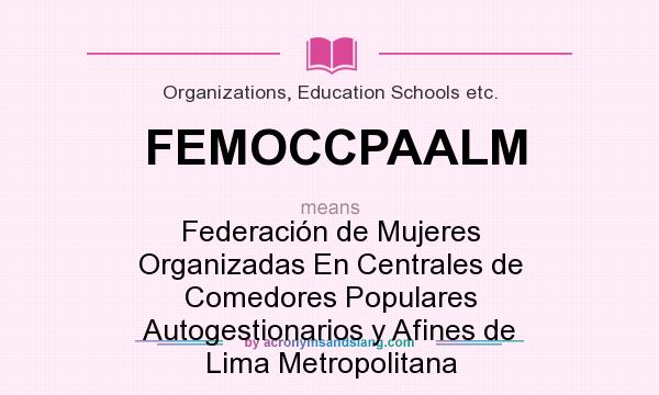 What does FEMOCCPAALM mean? It stands for Federación de Mujeres Organizadas En Centrales de Comedores Populares Autogestionarios y Afines de Lima Metropolitana