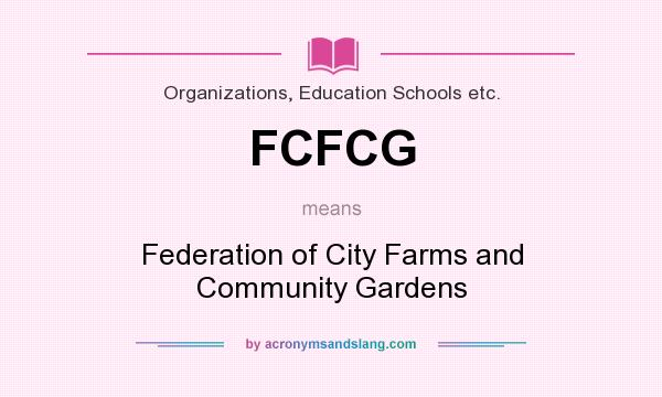 What does FCFCG mean? It stands for Federation of City Farms and Community Gardens