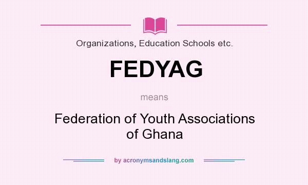 What does FEDYAG mean? It stands for Federation of Youth Associations of Ghana
