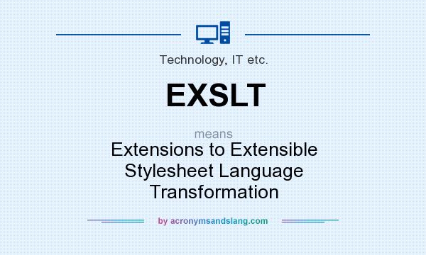 What does EXSLT mean? It stands for Extensions to Extensible Stylesheet Language Transformation