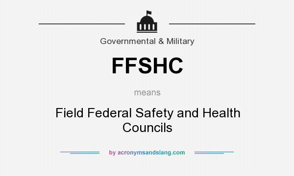 What does FFSHC mean? It stands for Field Federal Safety and Health Councils