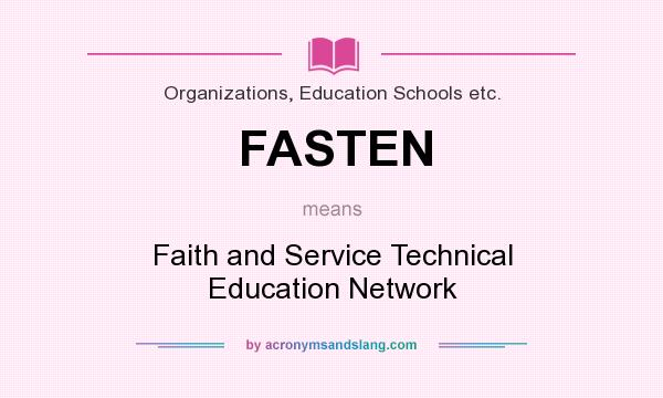 What does FASTEN mean? It stands for Faith and Service Technical Education Network