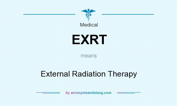What does EXRT mean? It stands for External Radiation Therapy