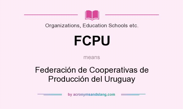 What does FCPU mean? It stands for Federación de Cooperativas de Producción del Uruguay
