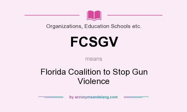 What does FCSGV mean? It stands for Florida Coalition to Stop Gun Violence