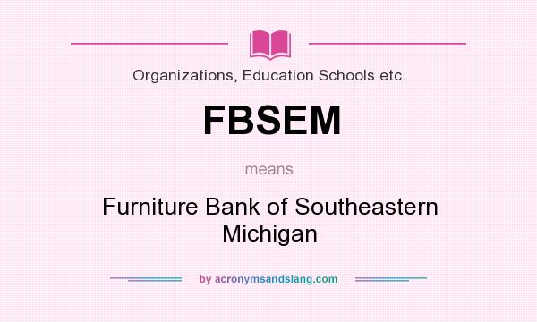 What does FBSEM mean? It stands for Furniture Bank of Southeastern Michigan