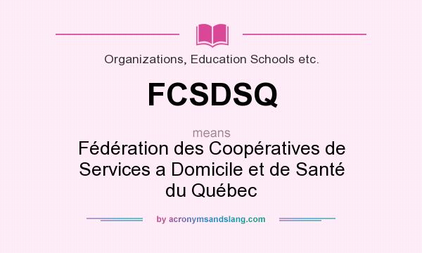 What does FCSDSQ mean? It stands for Fédération des Coopératives de Services a Domicile et de Santé du Québec