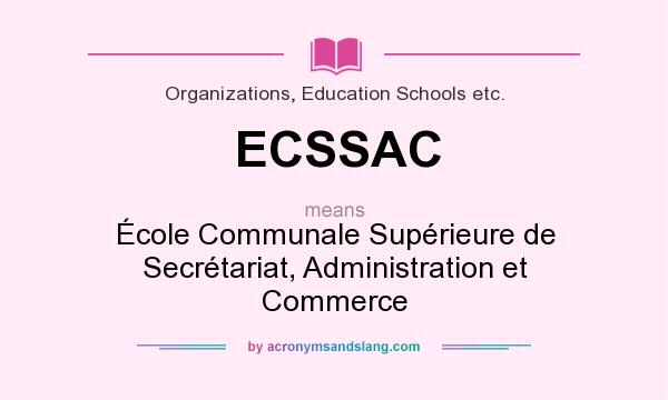 What does ECSSAC mean? It stands for École Communale Supérieure de Secrétariat, Administration et Commerce