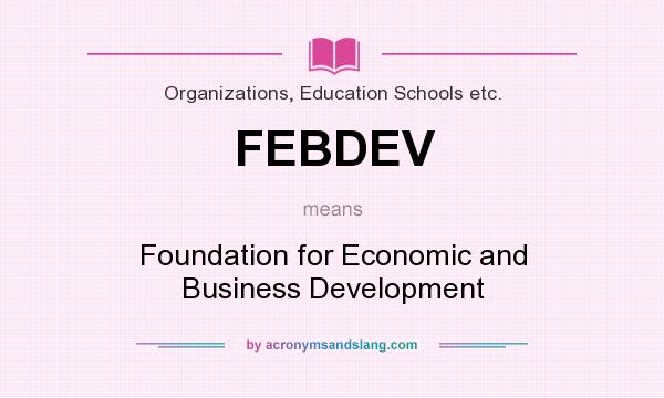 What does FEBDEV mean? It stands for Foundation for Economic and Business Development