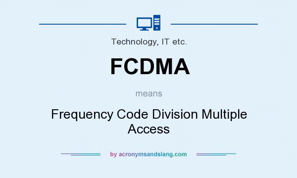 What does FCDMA mean? It stands for Frequency Code Division Multiple Access