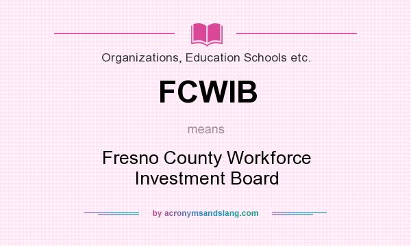 What does FCWIB mean? It stands for Fresno County Workforce Investment Board