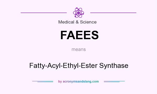 What does FAEES mean? It stands for Fatty-Acyl-Ethyl-Ester Synthase