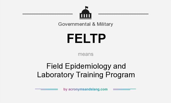 What does FELTP mean? It stands for Field Epidemiology and Laboratory Training Program
