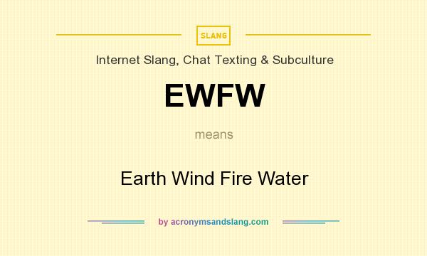 What does EWFW mean? It stands for Earth Wind Fire Water