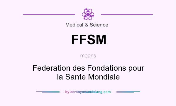What does FFSM mean? It stands for Federation des Fondations pour la Sante Mondiale