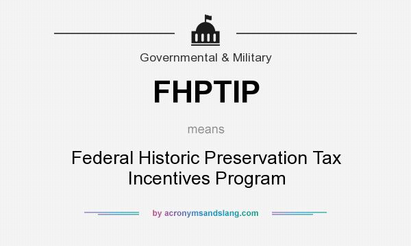 What does FHPTIP mean? It stands for Federal Historic Preservation Tax Incentives Program