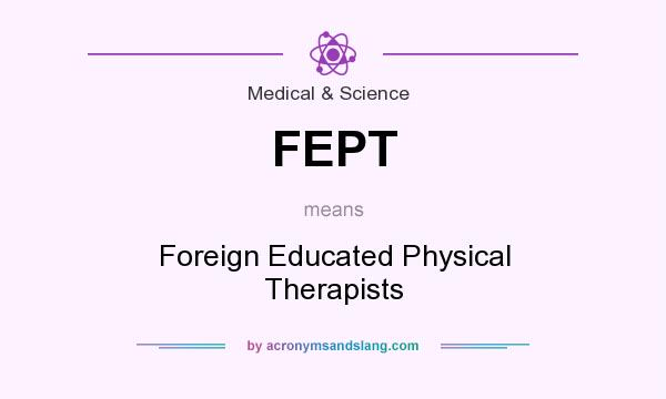 What does FEPT mean? It stands for Foreign Educated Physical Therapists