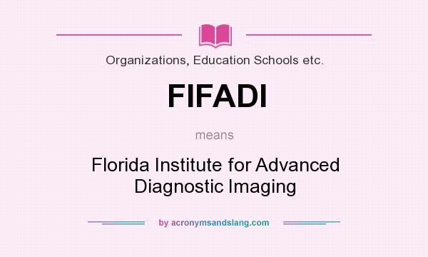 What does FIFADI mean? It stands for Florida Institute for Advanced Diagnostic Imaging