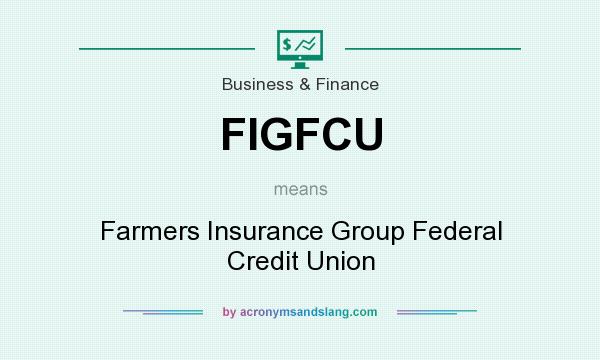 What does FIGFCU mean? It stands for Farmers Insurance Group Federal Credit Union