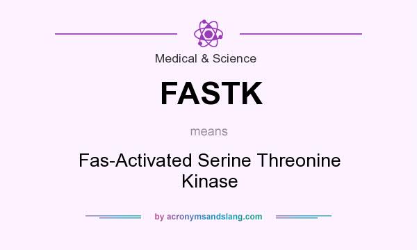 What does FASTK mean? It stands for Fas-Activated Serine Threonine Kinase