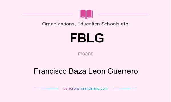 What does FBLG mean? It stands for Francisco Baza Leon Guerrero