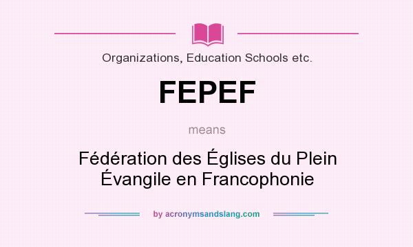 What does FEPEF mean? It stands for Fédération des Églises du Plein Évangile en Francophonie