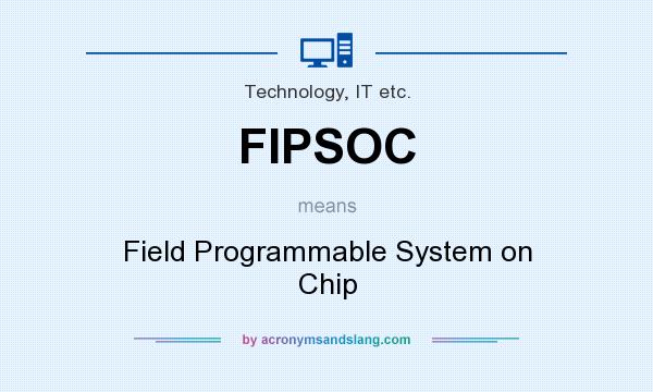 What does FIPSOC mean? It stands for Field Programmable System on Chip