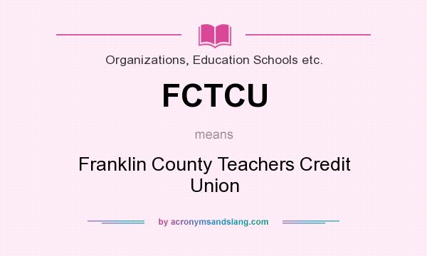 What does FCTCU mean? It stands for Franklin County Teachers Credit Union