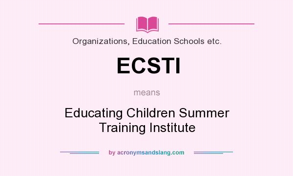 What does ECSTI mean? It stands for Educating Children Summer Training Institute