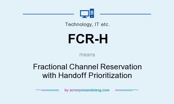 What does FCR-H mean? It stands for Fractional Channel Reservation with Handoff Prioritization