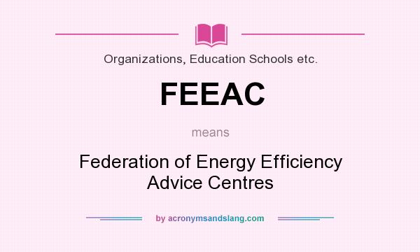 What does FEEAC mean? It stands for Federation of Energy Efficiency Advice Centres