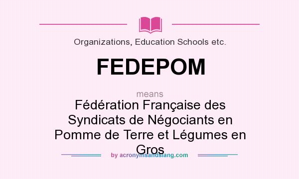 What does FEDEPOM mean? It stands for Fédération Française des Syndicats de Négociants en Pomme de Terre et Légumes en Gros