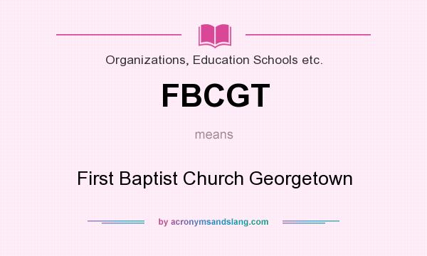 What does FBCGT mean? It stands for First Baptist Church Georgetown