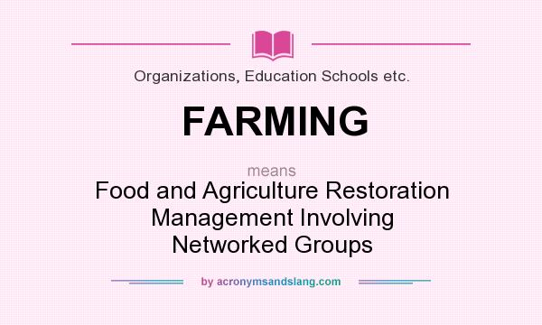 What does FARMING mean? It stands for Food and Agriculture Restoration Management Involving Networked Groups