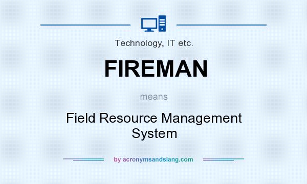 What does FIREMAN mean? It stands for Field Resource Management System