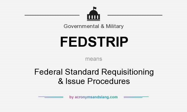 What does FEDSTRIP mean? It stands for Federal Standard Requisitioning & Issue Procedures