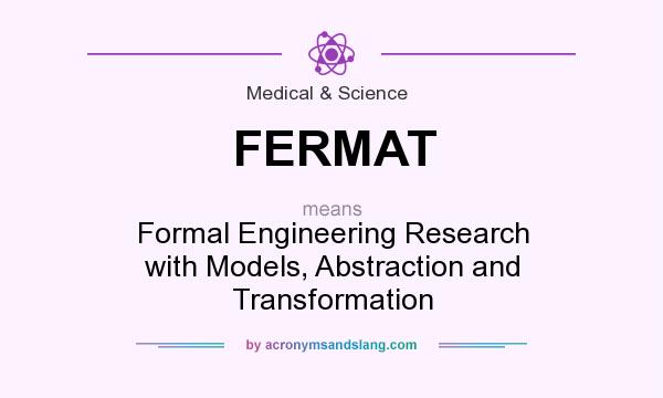 What does FERMAT mean? It stands for Formal Engineering Research with Models, Abstraction and Transformation
