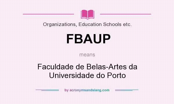 What does FBAUP mean? It stands for Faculdade de Belas-Artes da Universidade do Porto