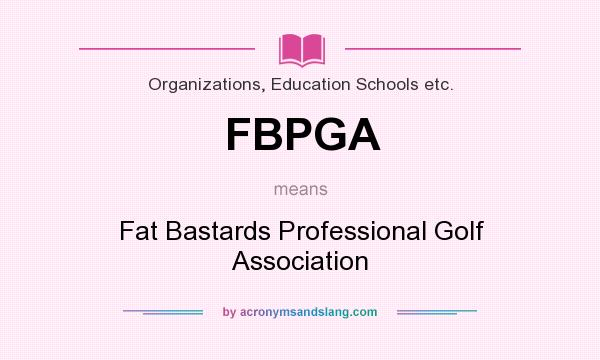What does FBPGA mean? It stands for Fat Bastards Professional Golf Association