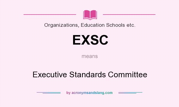 What does EXSC mean? It stands for Executive Standards Committee