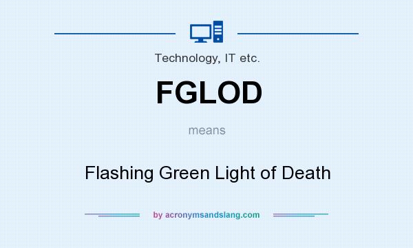 What does FGLOD mean? It stands for Flashing Green Light of Death