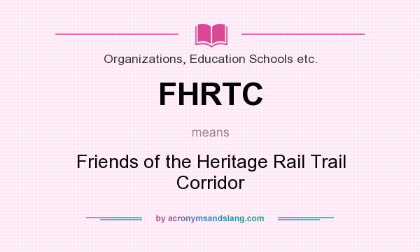 What does FHRTC mean? It stands for Friends of the Heritage Rail Trail Corridor