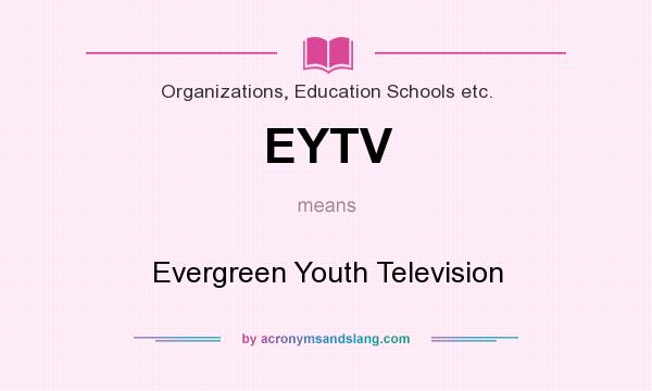 What does EYTV mean? It stands for Evergreen Youth Television