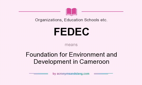 What does FEDEC mean? It stands for Foundation for Environment and Development in Cameroon