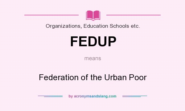 What does FEDUP mean? It stands for Federation of the Urban Poor