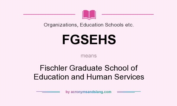 What does FGSEHS mean? It stands for Fischler Graduate School of Education and Human Services