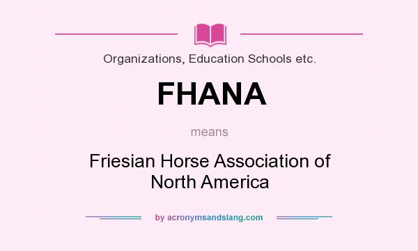What does FHANA mean? It stands for Friesian Horse Association of North America