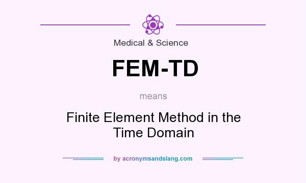 What does FEM-TD mean? It stands for Finite Element Method in the Time Domain