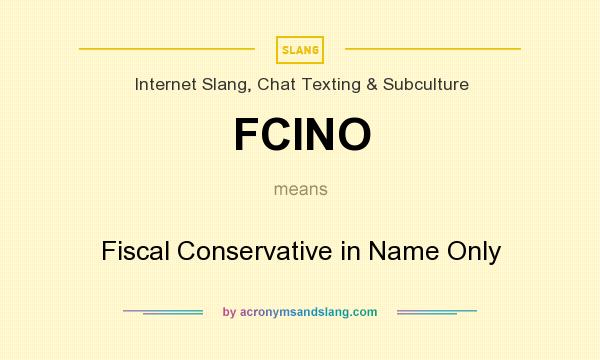 What does FCINO mean? It stands for Fiscal Conservative in Name Only